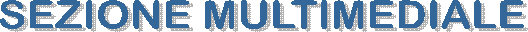 SEZIONE MULTIMEDIALE